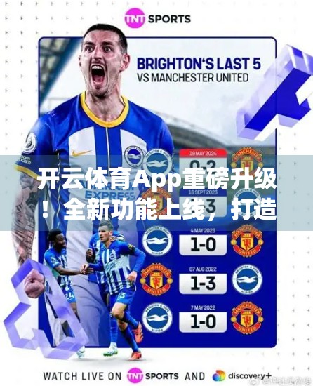 开云体育App重磅升级！全新功能上线，打造更智能、更沉浸的运动体验