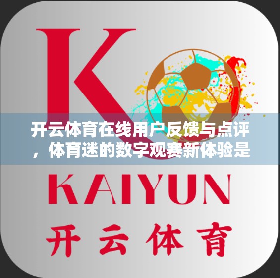 开云体育在线用户反馈与点评，体育迷的数字观赛新体验是否值得信赖？