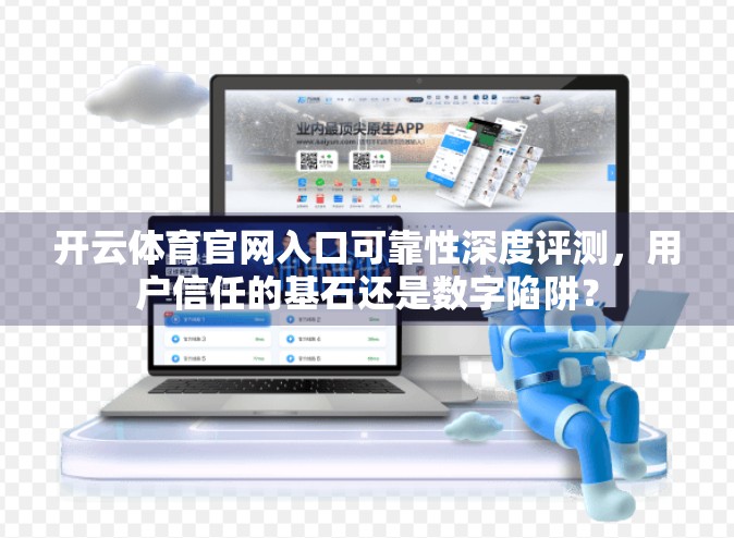 开云体育官网入口可靠性深度评测，用户信任的基石还是数字陷阱？