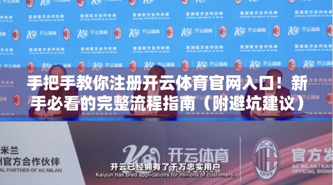 手把手教你注册开云体育官网入口！新手必看的完整流程指南（附避坑建议）