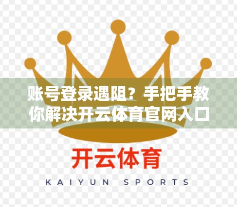 账号登录遇阻？手把手教你解决开云体育官网入口登录难题！