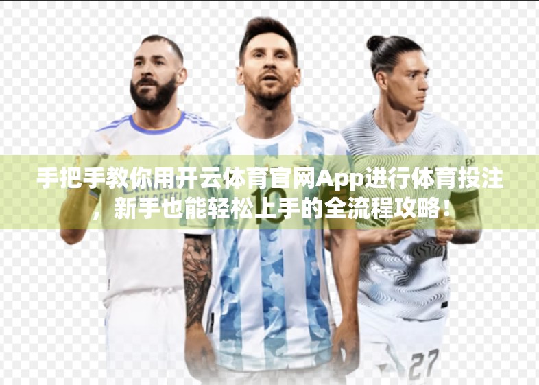 手把手教你用开云体育官网App进行体育投注，新手也能轻松上手的全流程攻略！