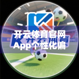 开云体育官网App个性化偏好设置全攻略，让运动体验更懂你！