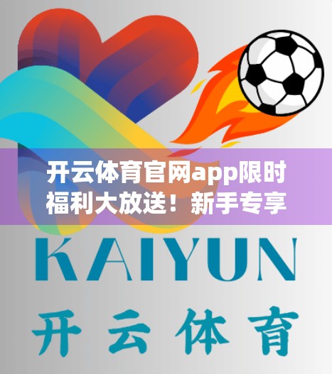 开云体育官网app限时福利大放送！新手专享+老用户回馈，教你轻松领券赢大奖！