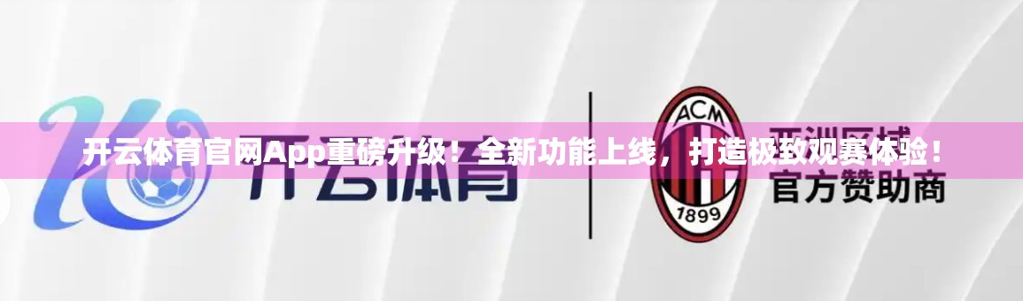 开云体育官网App重磅升级！全新功能上线，打造极致观赛体验！