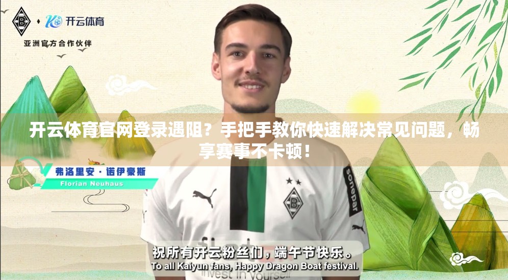 开云体育官网登录遇阻？手把手教你快速解决常见问题，畅享赛事不卡顿！