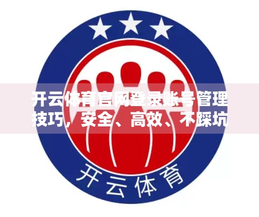开云体育官网登录账号管理技巧，安全、高效、不踩坑的实用指南！