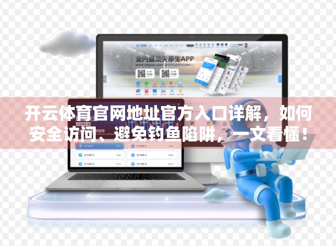 开云体育官网地址官方入口详解，如何安全访问、避免钓鱼陷阱，一文看懂！