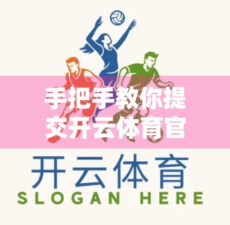 手把手教你提交开云体育官网客服工单，完整步骤详解，快速解决问题不踩坑！