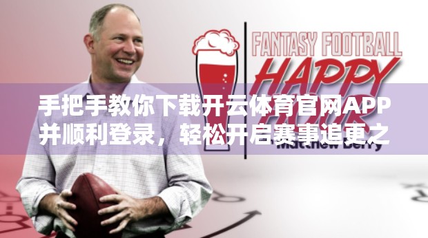 手把手教你下载开云体育官网APP并顺利登录，轻松开启赛事追更之旅！