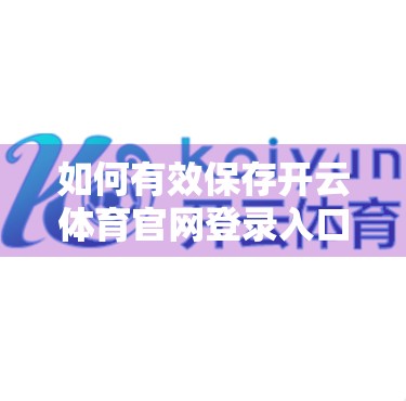 如何有效保存开云体育官网登录入口地址？这些技巧你必须知道！