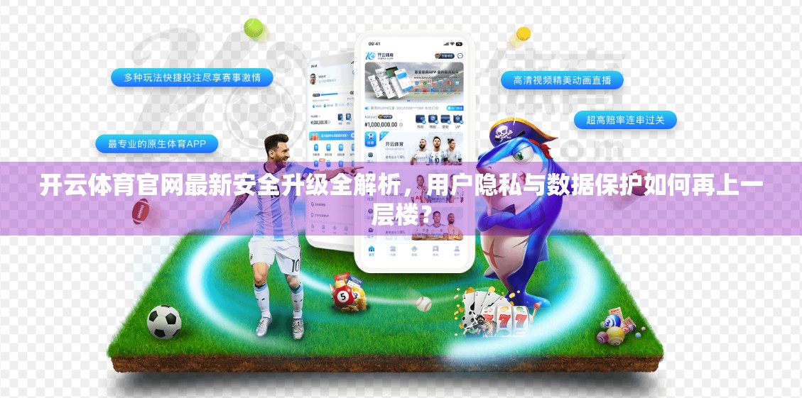 开云体育官网最新安全升级全解析，用户隐私与数据保护如何再上一层楼？