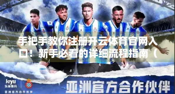 手把手教你注册开云体育官网入口！新手必看的详细流程指南（附避坑建议）