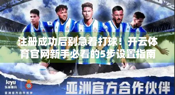 注册成功后别急着打球！开云体育官网新手必看的5步设置指南