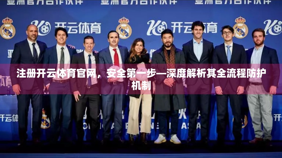注册开云体育官网，安全第一步—深度解析其全流程防护机制