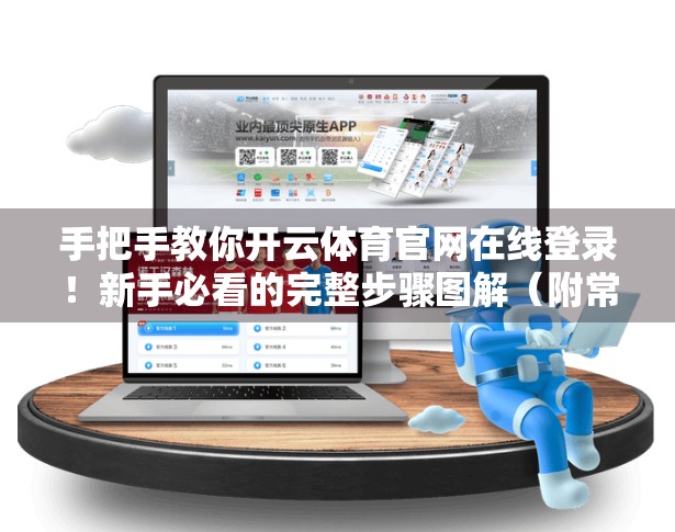 手把手教你开云体育官网在线登录！新手必看的完整步骤图解（附常见问题解答）