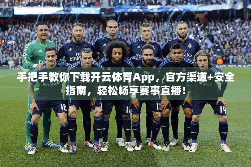 手把手教你下载开云体育App，官方渠道+安全指南，轻松畅享赛事直播！