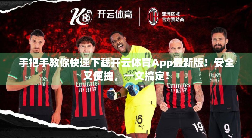 手把手教你快速下载开云体育App最新版！安全又便捷，一文搞定！