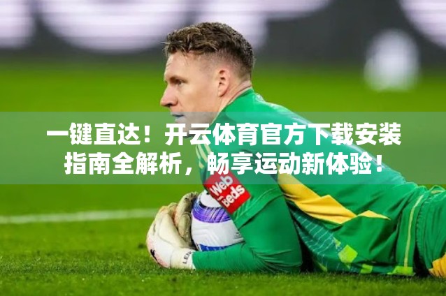 一键直达！开云体育官方下载安装指南全解析，畅享运动新体验！