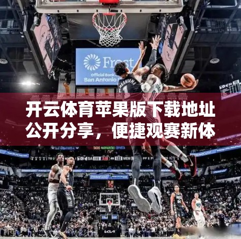 开云体育苹果版下载地址公开分享，便捷观赛新体验，你真的了解吗？