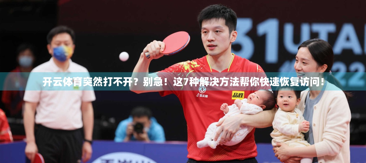 开云体育突然打不开？别急！这7种解决方法帮你快速恢复访问！