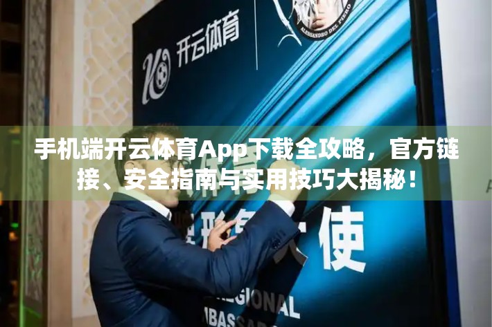 手机端开云体育App下载全攻略，官方链接、安全指南与实用技巧大揭秘！