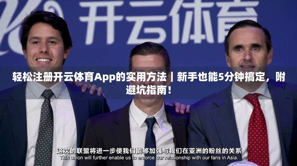 轻松注册开云体育App的实用方法｜新手也能5分钟搞定，附避坑指南！