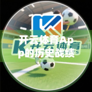 开云体育App的历史战绩与数据分析，从用户增长到竞技洞察的深度拆解