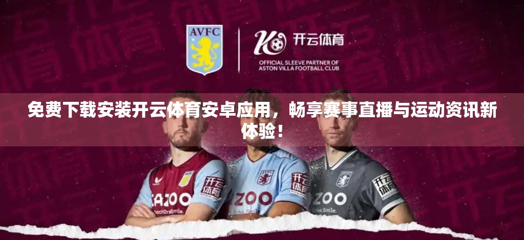 免费下载安装开云体育安卓应用，畅享赛事直播与运动资讯新体验！