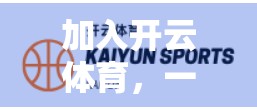 加入开云体育，一站式入口下载与注册指南，开启你的运动新体验！