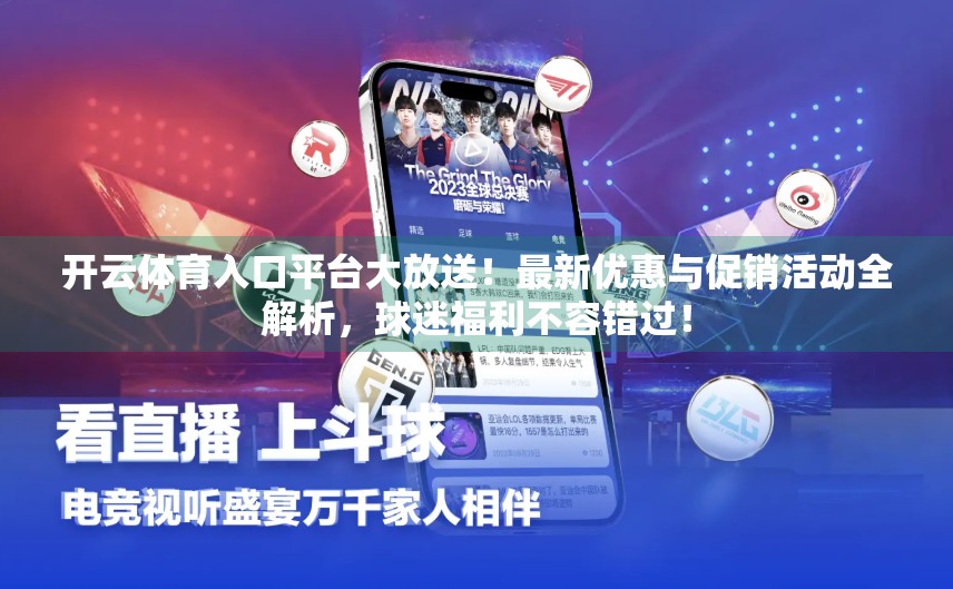 开云体育入口平台大放送！最新优惠与促销活动全解析，球迷福利不容错过！