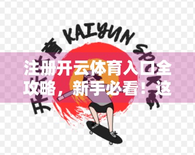 注册开云体育入口全攻略，新手必看！这些资料准备齐全，秒变体育迷！