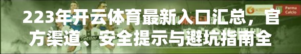 223年开云体育最新入口汇总，官方渠道、安全提示与避坑指南全解析！