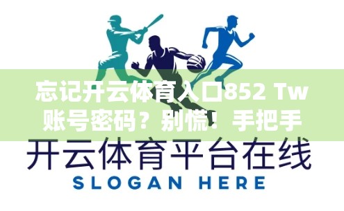 忘记开云体育入口852 Tw账号密码？别慌！手把手教你找回账号，重拾运动自由！