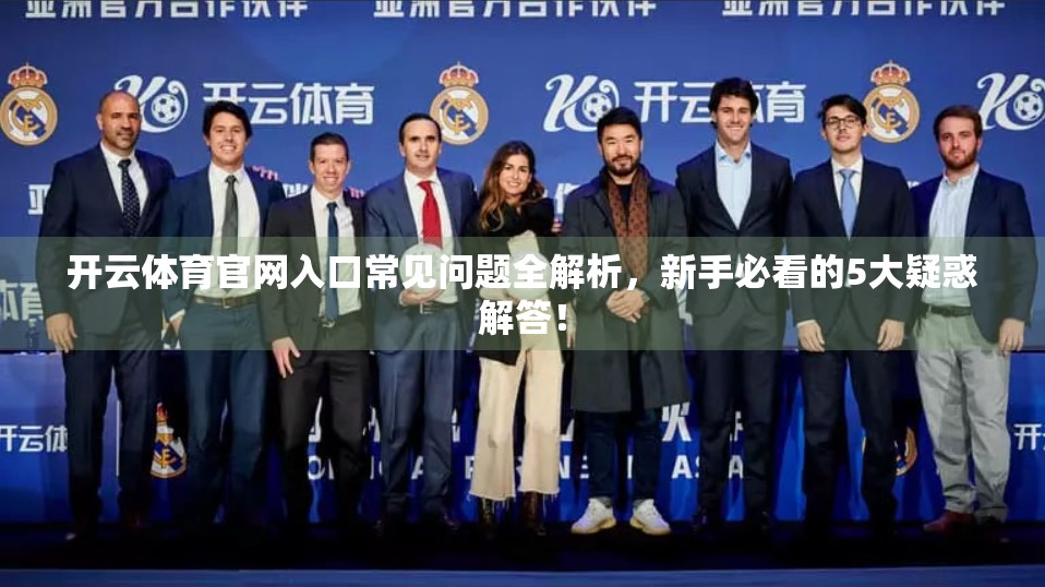 开云体育官网入口常见问题全解析，新手必看的5大疑惑解答！