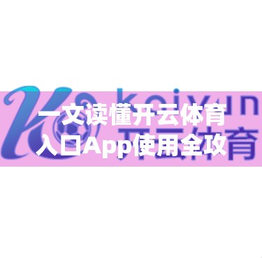 一文读懂开云体育入口App使用全攻略，新手也能秒变运动达人！