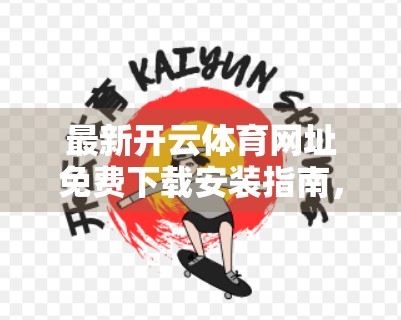 最新开云体育网址免费下载安装指南，新手也能秒变体育迷！