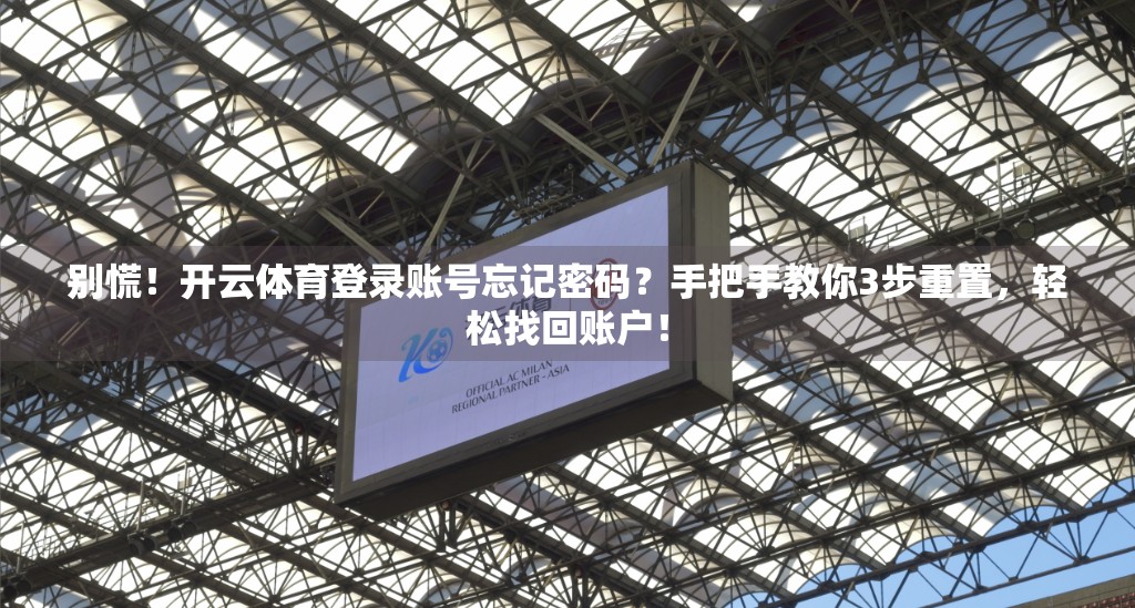 别慌！开云体育登录账号忘记密码？手把手教你3步重置，轻松找回账户！