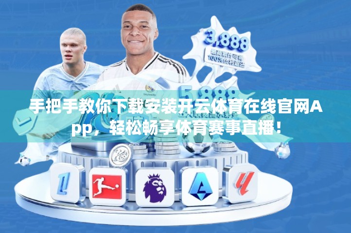 手把手教你下载安装开云体育在线官网App，轻松畅享体育赛事直播！