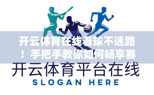 开云体育在线看球不迷路！手把手教你如何畅享赛事直播全攻略