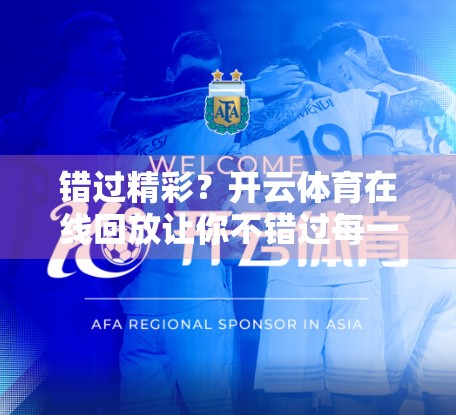 错过精彩？开云体育在线回放让你不错过每一场比赛！
