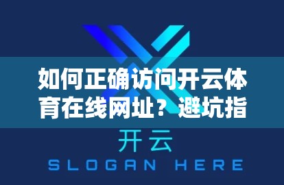 如何正确访问开云体育在线网址？避坑指南来了！新手必看！
