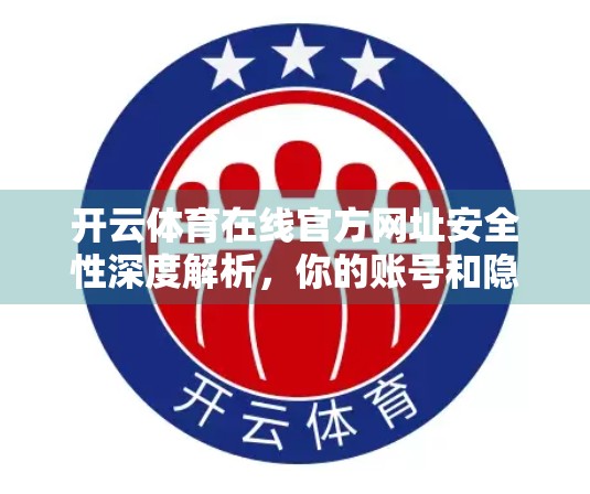 开云体育在线官方网址安全性深度解析，你的账号和隐私，真的安全吗？