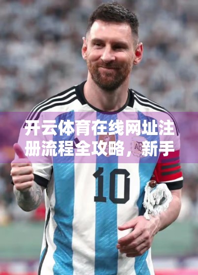 开云体育在线网址注册流程全攻略，新手也能秒变老手，轻松开启体育赛事观赛之旅！