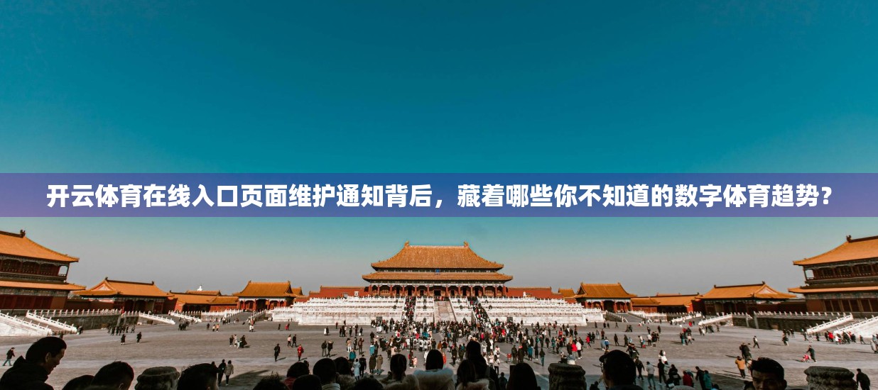 开云体育在线入口页面维护通知背后，藏着哪些你不知道的数字体育趋势？