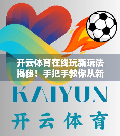 开云体育在线玩新玩法揭秘！手把手教你从新手变大神，轻松赢在起跑线！