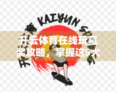 开云体育在线玩赢奖攻略，掌握这5大技巧，轻松拿奖励不踩坑！