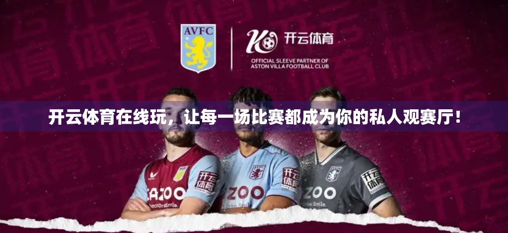 开云体育在线玩，让每一场比赛都成为你的私人观赛厅！
