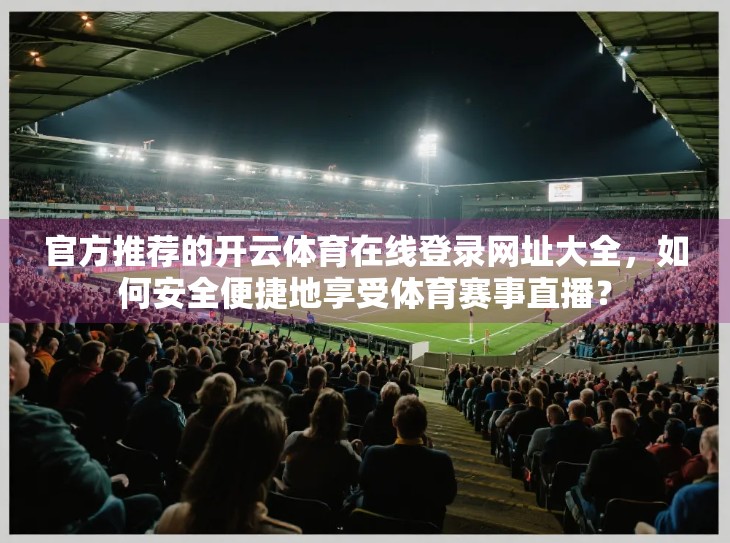 官方推荐的开云体育在线登录网址大全，如何安全便捷地享受体育赛事直播？