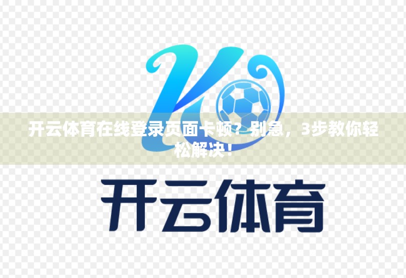 开云体育在线登录页面卡顿？别急，3步教你轻松解决！